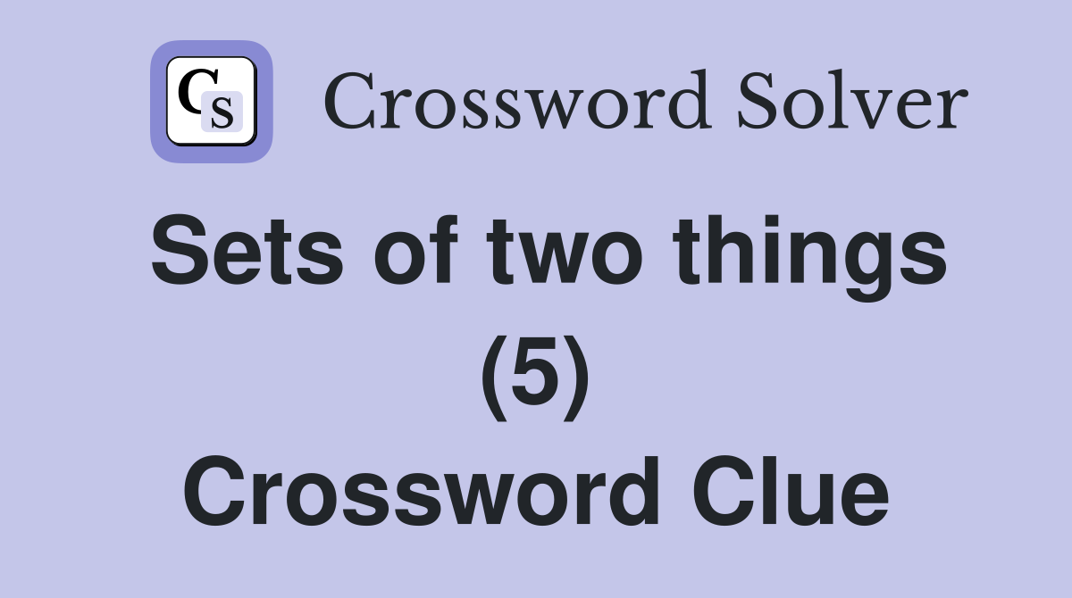 Sets of two things (5) Crossword Clue Answers Crossword Solver